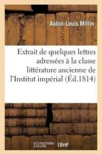 Extrait de Quelques Lettres Adressees A La Classe de la Litterature Ancienne de l'Institut Imperial af Aubin Louis Millin