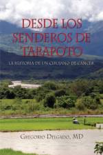 Desdelos Senderos de Tarapoto, La Historia de Un Cirunjano de Cancer af MD Gregorio Delgado