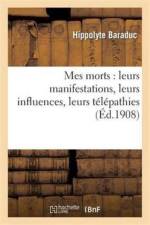 Mes Morts: Leurs Manifestations, Leurs Influences, Leurs Telepathies af Hippolyte Baraduc