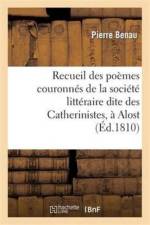 Recueil Des Poemes Couronnes de la Societe Litteraire Dite Des Catherinistes, A Alost af Pierre Benau