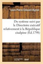 Du Systeme Suivi Par Le Directoire Executif Relativement A La Republique Cisalpine af Louis-Pierre-Édouard Bignon
