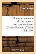 Coutume Ancienne de Besancon Et Son Commentateur Claude-Francois d'Orival, Seigneur de Vorges af Pierre Pidancet