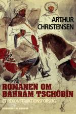 Romanen om Bahrâm Tschôbîn. Et rekonstruktionsforsøg af Arthur Christensen