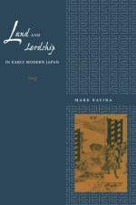 Land and Lordship in Early Modern Japan af Mark Ravina
