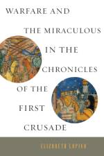 Warfare and the Miraculous in the Chronicles of the First Crusade af Elizabeth (Assistant Professor Lapina