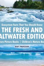 Ecosystem Facts That You Should Know - The Fresh and Saltwater Edition - Nature Picture Books Children's Nature Books af Baby Professor