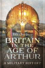 Britain in the Age of Arthur af Ilkka Syvanne