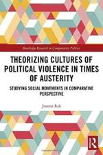 Theorizing Cultures of Political Violence in Times of Austerity af Joanna (Adam Mickiewicz University Rak