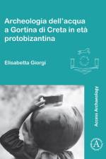 Archeologia dell’acqua a Gortina di Creta in eta protobizantina af Elisabetta Giorgi
