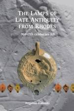 The Lamps of Late Antiquity from Rhodes af Angeliki Katsioti