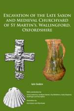 Excavation of the Late Saxon and Medieval Churchyard of St Martin’s, Wallingford, Oxfordshire af Iain Soden