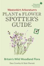 Westonbirt Arboretum’s Plant and Flower Spotter’s Guide af Dan Crowley