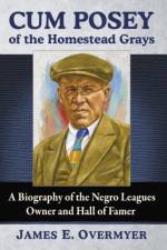 Cum Posey of the Homestead Grays af James E. Overmyer