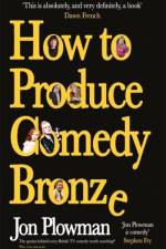 How to Produce Comedy Bronze af Jon Plowman