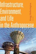 Infrastructure, Environment, and Life in the Anthropocene