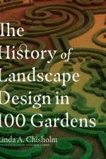 The History of Landscape Design in 100 Gardens af Linda A. Chisholm