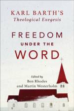 Freedom under the Word – Karl Barth`s Theological Exegesis af Martin Westerholm