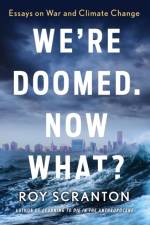 We're Doomed. Now What? af Roy Scranton