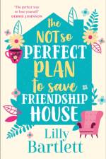 The Not So Perfect Plan to Save Friendship House af Lilly Bartlett