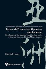 Economic Dynamism, Openness, And Inclusion: How Singapore Can Make The Transition From An Era Of Catch-up Growth To Life In A Mature Economy af Hian Teck (S'pore Management Univ Hoon