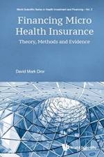 Financing Micro Health Insurance: Theory, Methods And Evidence af David M (Micro Insurance Academy Dror