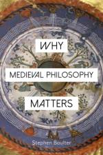 Why Medieval Philosophy Matters af Stephen Boulter
