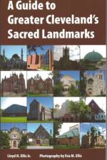 A Guide to Greater Cleveland's Sacred Landmarks af Lloyd R. Ellis
