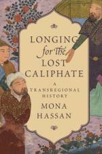 Longing for the Lost Caliphate af Mona Hassan