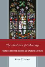 The Abolition of Marriage af Kevin T. Holton