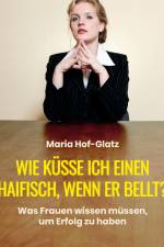 Wie küsse ich einen Haifisch, wenn er bellt? - Was Frauen wissen müssen, um Erfolg zu haben af Maria Hof Glatz