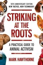 Striking at the Roots: A Practical Guide to Animal Activism af Mark Hawthorne