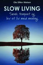 Slow living - sænk tempoet og lev et liv med mening af Ole Ditlev Nielsen