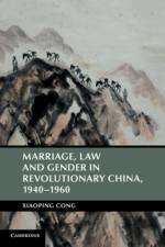 Marriage, Law and Gender in Revolutionary China, 1940–1960 af Xiaoping (University of Houston) Cong
