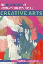The Big Book of Primary Club Resources: Creative Arts af Fe Luton