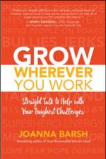 Grow Wherever You Work: Straight Talk to Help with Your Toughest Challenges af Joanna Barsh