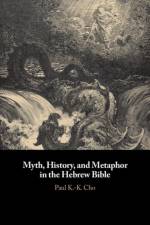 Myth, History, and Metaphor in the Hebrew Bible af Paul K.-K. Cho