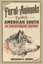 Feral Animals in the American South af Abraham H. Gibson