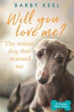Will You Love Me? The Rescue Dog that Rescued Me af Barby Keel