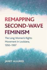 Remapping Second-Wave Feminism af Janet Allured