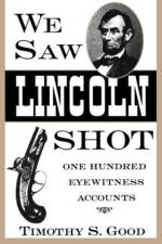 We Saw Lincoln Shot af Timothy S. Good