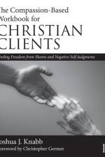 The Compassion-Based Workbook for Christian Clients af Joshua J. (California Baptist University Knabb