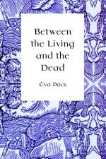 Between the Living and the Dead af Eva (Professor emeritus of Ethnology and Cultural Anthropology Pocs