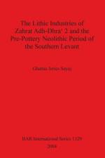 The Lithic Industries of Zahrat Adh-Dhra' 2 and the Pre-Pottery Neolithic Period of the Southern Levant af Ghattas Jeries Sayej