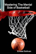 Mastering The Mental Side Of Basketball af Ernest Solivan