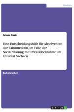 Eine Entscheidungshilfe fur Absolventen der Zahnmedizin, im Falle der Niederlassung mit Praxisubernahme im Freistaat Sachsen af Ariane Rosin