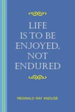 Life is to be Enjoyed, Not Endured af Reginald Ray Knouse