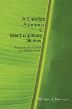 A Christian Approach to Interdisciplinary Studies af William Dennison