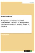Corporate Governance and Firm Performance. The Role of Transparency and Disclosure in the Banking Sector of Pakistan af Muhammad Arslan
