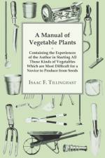 A Manual Of Vegetable Plants. Containing The Experiences Of The Author In Starting All Those Kinds Of Vegetables Which Are Most Difficult For A Novice To Produce From Seeds af Isaac F Tillinghast