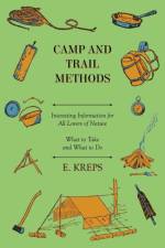 Camp And Trail Methods - Interesting Information For All Lovers Of Nature. What To Take And What To Do af E. Kreps